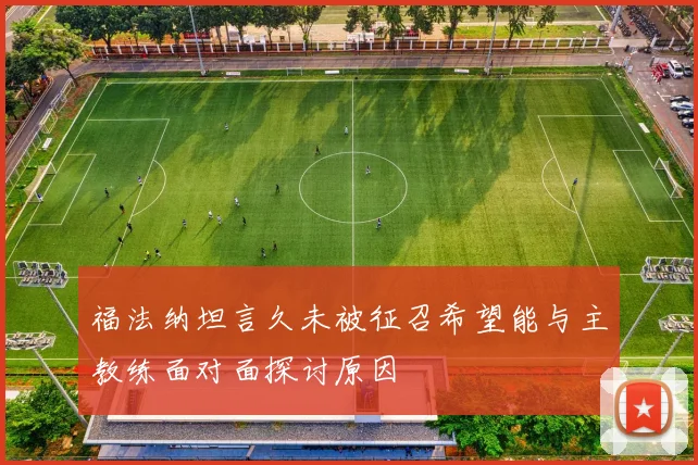 福法纳坦言久未被征召希望能与主教练面对面探讨原因