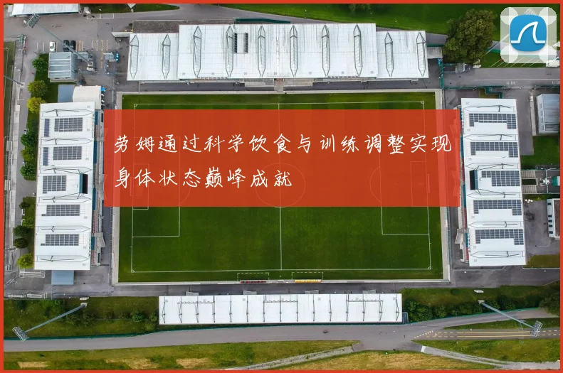 劳姆通过科学饮食与训练调整实现身体状态巅峰成就