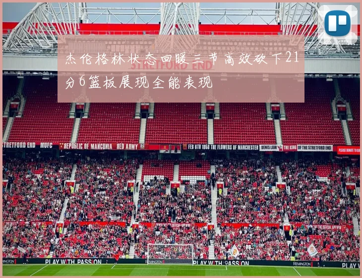 杰伦格林状态回暖三节高效砍下21分6篮板展现全能表现