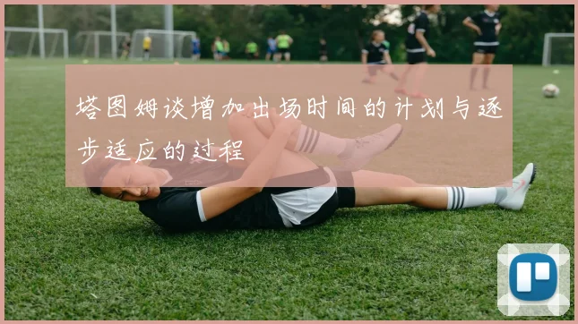塔图姆谈增加出场时间的计划与逐步适应的过程